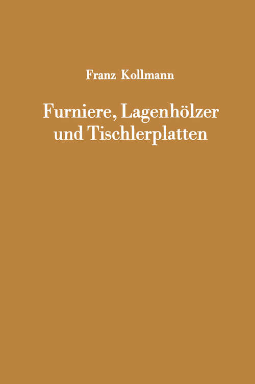 Book cover of Furniere, Lagenhölzer und Tischlerplatten: Rohstoffe, Herstellung, Plankosten, Qualitätskontrolle usw. (1962)