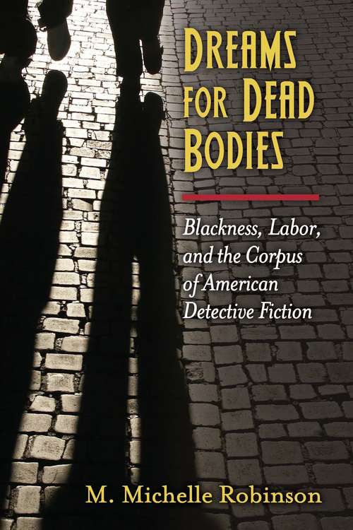 Book cover of Dreams for Dead Bodies: Blackness, Labor, and the Corpus of American Detective Fiction (Class : Culture)