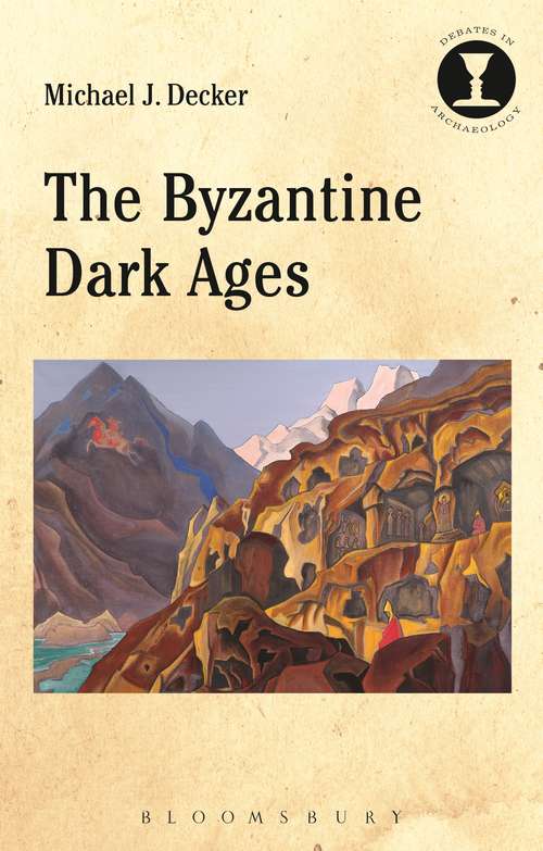 Book cover of The Byzantine Dark Ages (Debates in Archaeology)
