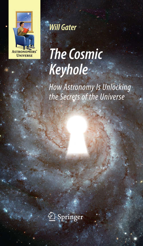 Book cover of The Cosmic Keyhole: How Astronomy Is Unlocking the Secrets of the Universe (2009) (Astronomers' Universe)