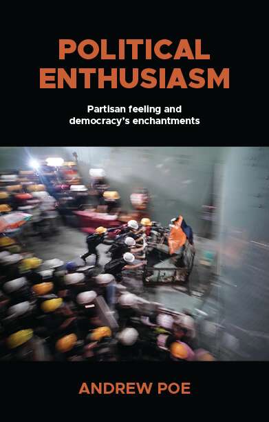 Book cover of Political enthusiasm: Partisan feeling and democracy’s enchantments