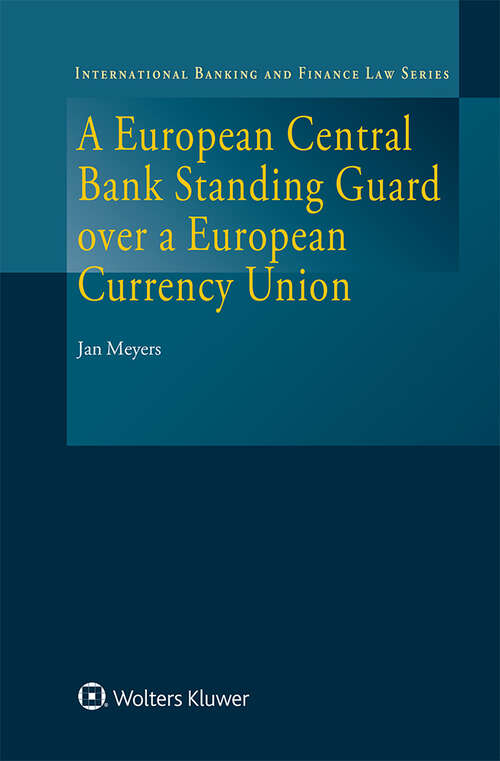 Book cover of A European Central Bank Standing Guard over a European Currency Union (International Banking and Finance Law Series #38)
