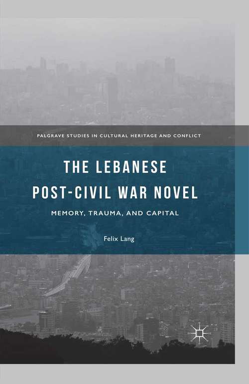 Book cover of The Lebanese Post-Civil War Novel: Memory, Trauma, and Capital (1st ed. 2016) (Palgrave Studies in Cultural Heritage and Conflict)