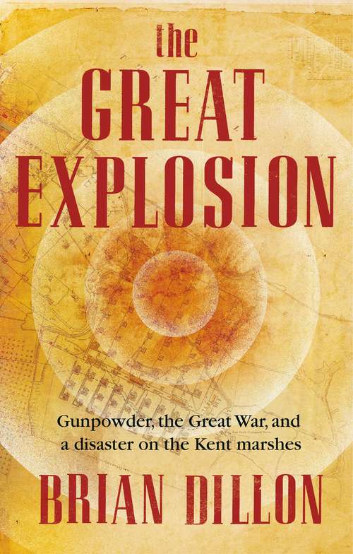 Book cover of The Great Explosion: Gunpowder, the Great War, and a Disaster on the Kent Marshes