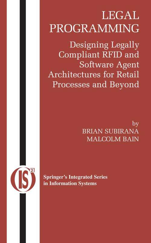 Book cover of Legal Programming: Designing Legally Compliant RFID and Software Agent Architectures for Retail Processes and Beyond (2005) (Integrated Series in Information Systems #4)