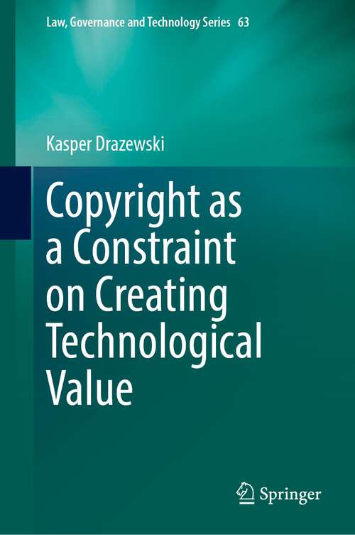 Book cover of Copyright as a Constraint on Creating Technological Value (1st ed. 2024) (Law, Governance and Technology Series #63)