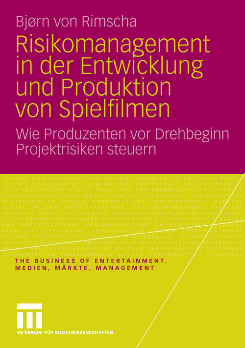 Book cover of Risikomanagement in der Entwicklung und Produktion von Spielfilmen: Wie Produzenten vor Drehbeginn Projektrisiken steuern (2010) (The Business of Entertainment. Medien, Märkte, Management)