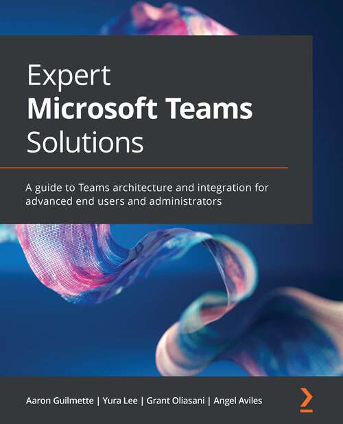Book cover of Expert Microsoft Teams Solutions: A guide to Teams architecture and integration for advanced end users and administrators