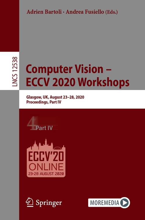 Book cover of Computer Vision – ECCV 2020 Workshops: Glasgow, UK, August 23–28, 2020, Proceedings, Part IV (1st ed. 2020) (Lecture Notes in Computer Science #12538)
