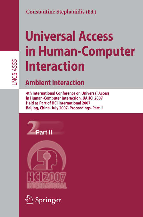 Book cover of Universal Access in Human-Computer Interaction. Ambient Interaction: 4th International Conference on Universal Access in Human-Computer Interaction, UAHCI 2007, Held as Part of HCI International 2007, Beijing,China, July 22-27, 2007, Proceedings, Part II (2007) (Lecture Notes in Computer Science #4555)