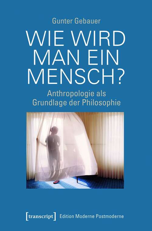 Book cover of Wie wird man ein Mensch?: Anthropologie als Grundlage der Philosophie (Edition Moderne Postmoderne)