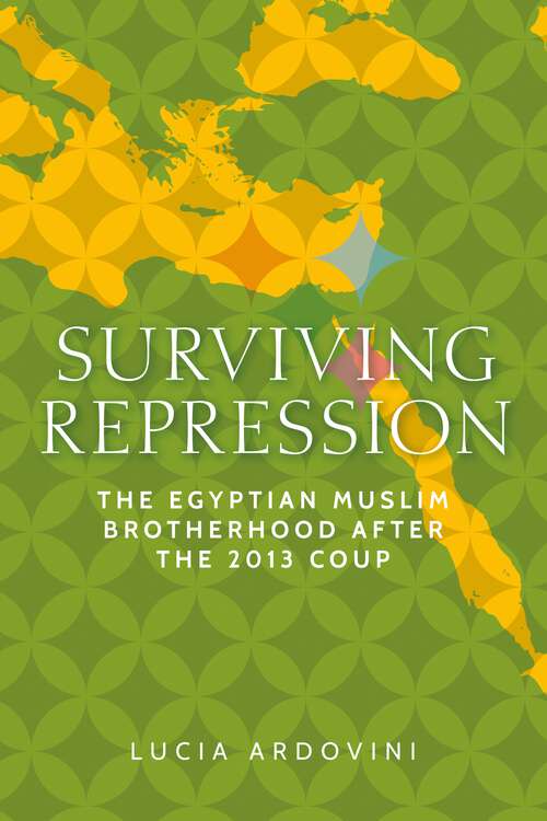 Book cover of Surviving repression: The Egyptian Muslim Brotherhood after the 2013 coup (Identities and Geopolitics in the Middle East)