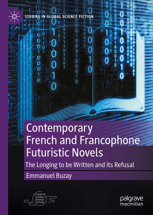 Book cover of Contemporary French and Francophone Futuristic Novels: The Longing to be Written and its Refusal (1st ed. 2022) (Studies in Global Science Fiction)