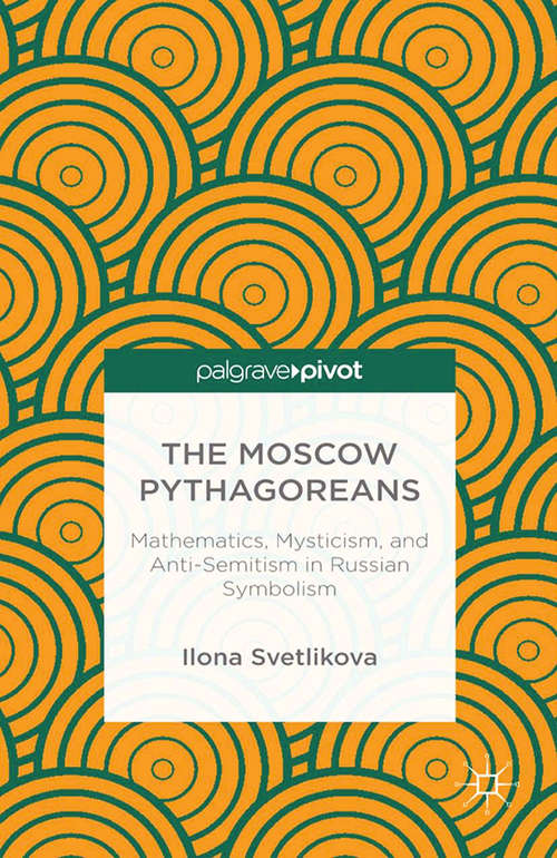 Book cover of The Moscow Pythagoreans: Mathematics, Mysticism, and Anti-Semitism in Russian Symbolism (2013)
