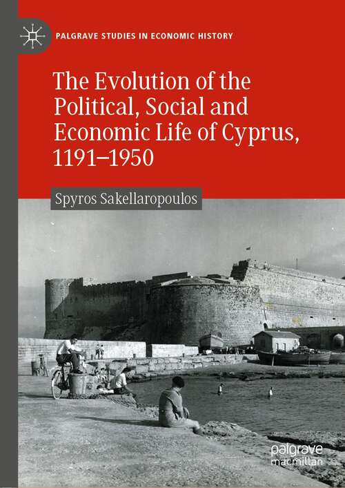 Book cover of The Evolution of the Political, Social and Economic Life of Cyprus, 1191-1950 (1st ed. 2022) (Palgrave Studies in Economic History)