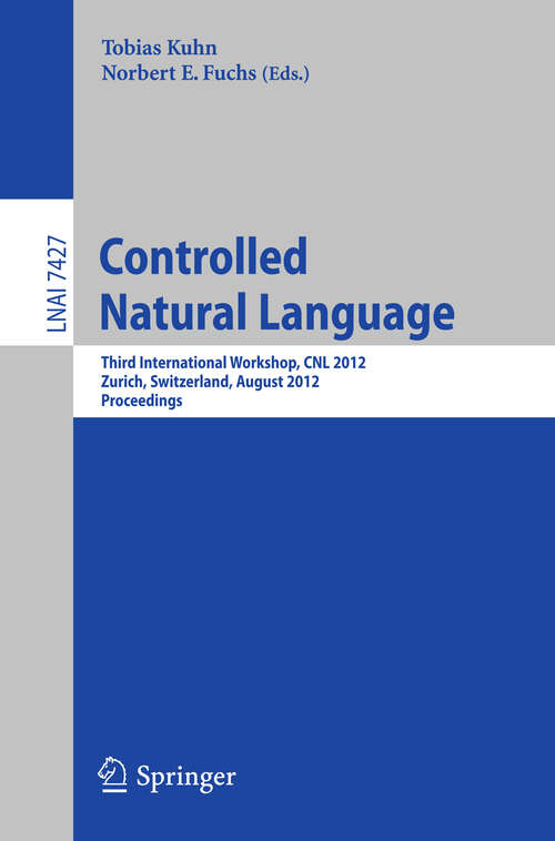 Book cover of Controlled Natural Language: Third International Workshop, CNL 2012, Zurich, Switzerland, August 29-31, 2012, Proceedings (2012) (Lecture Notes in Computer Science #7427)