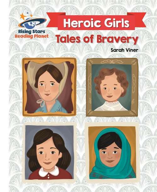 Book cover of Reading Planet - Heroic Girls: Tales Of Bravery - White: Galaxy (Rising Stars Reading Planet Ser.)