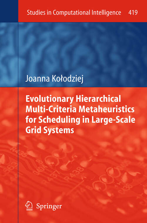 Book cover of Evolutionary Hierarchical Multi-Criteria Metaheuristics for Scheduling in Large-Scale Grid Systems (2012) (Studies in Computational Intelligence #419)