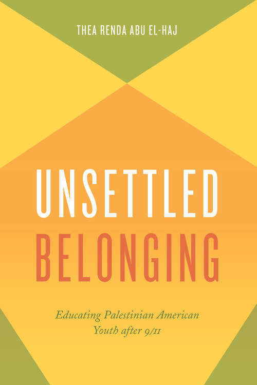 Book cover of Unsettled Belonging: Educating Palestinian American Youth after 9/11