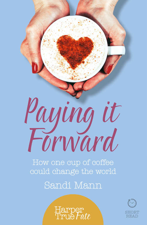 Book cover of Paying it Forward: How One Cup Of Coffee Could Change The World (ePub edition) (HarperTrue Life – A Short Read)
