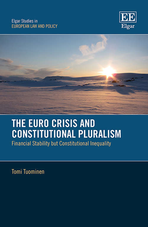 Book cover of The Euro Crisis and Constitutional Pluralism: Financial Stability but Constitutional Inequality (Elgar Studies in European Law and Policy)