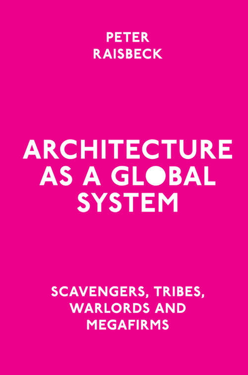 Book cover of Architecture as a Global System: Scavengers, Tribes, Warlords and Megafirms