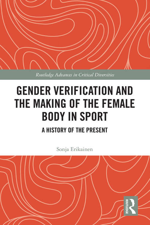 Book cover of Gender Verification and the Making of the Female Body in Sport: A History of the Present (Routledge Advances in Critical Diversities)