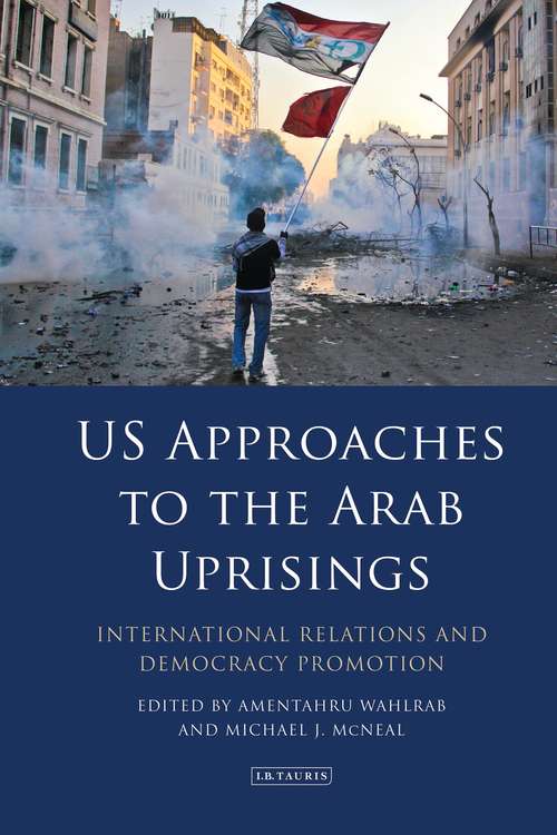 Book cover of US Approaches to the Arab Uprisings: International Relations and Democracy Promotion (Library of Middle East History)