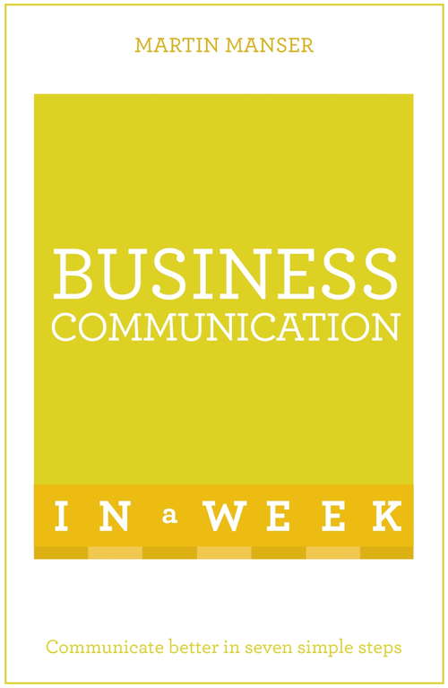 Book cover of Business Communication In A Week: Communicate Better In Seven Simple Steps (TYW)