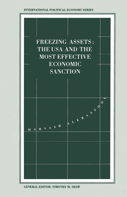 Book cover of Freezing Assets: The USA and the Most Effective Economic Sanction (1st ed. 1993) (International Political Economy Ser.)