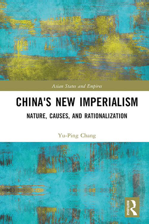 Book cover of China's New Imperialism: Nature, Causes, and Rationalization (Asian States and Empires #22)