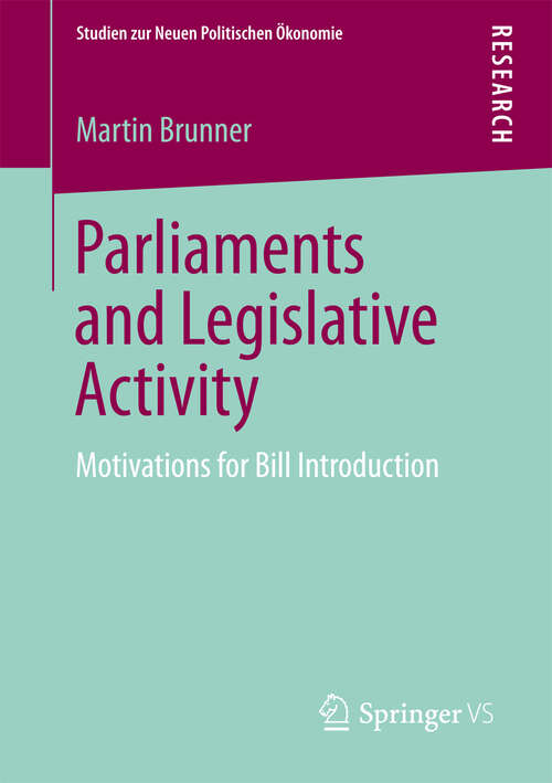 Book cover of Parliaments and Legislative Activity: Motivations for Bill Introduction (2013) (Studien zur Neuen Politischen Ökonomie)