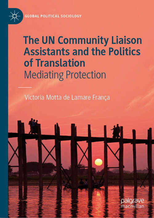 Book cover of The UN Community Liaison Assistants and the Politics of Translation: Mediating Protection (2024) (Global Political Sociology)