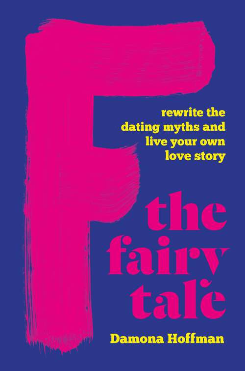 Book cover of F the Fairy Tale: Rewrite the Dating Myths and Live Your Own Love Story