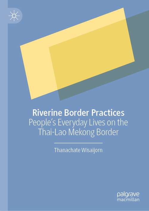 Book cover of Riverine Border Practices: People's Everyday Lives on the Thai-Lao Mekong Border (1st ed. 2022)