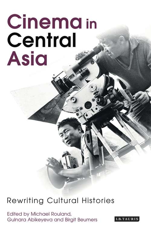 Book cover of Cinema in Central Asia: Rewriting Cultural Histories (KINO - The Russian and Soviet Cinema)