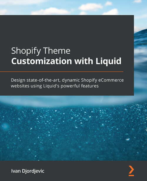 Book cover of Shopify Theme Customization With Liquid: Principles, Top Techniques, And Projects To Leverage One Of The Fastest-growing Ecommerce Platforms