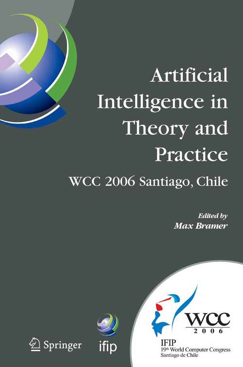 Book cover of Artificial Intelligence in Theory and Practice: IFIP 19th World Computer Congress, TC 12: IFIP AI 2006 Stream, August 21-24, 2006, Santiago, Chile (2006) (IFIP Advances in Information and Communication Technology #217)