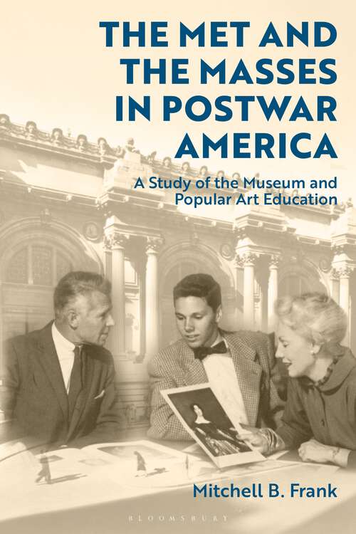 Book cover of The Met and the Masses in Postwar America: A Study of the Museum and Popular Art Education