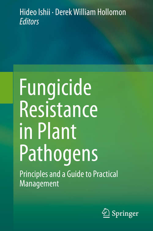 Book cover of Fungicide Resistance in Plant Pathogens: Principles and a Guide to Practical Management (1st ed. 2015)