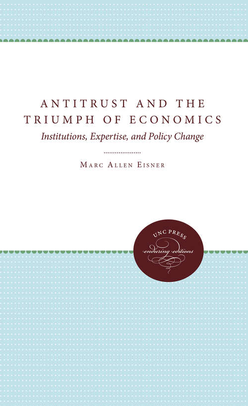 Book cover of Antitrust and the Triumph of Economics: Institutions, Expertise, and Policy Change