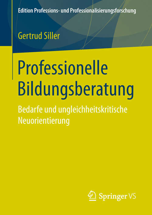 Book cover of Professionelle Bildungsberatung: Bedarfe und ungleichheitskritische Neuorientierung (Edition Professions- und Professionalisierungsforschung #9)