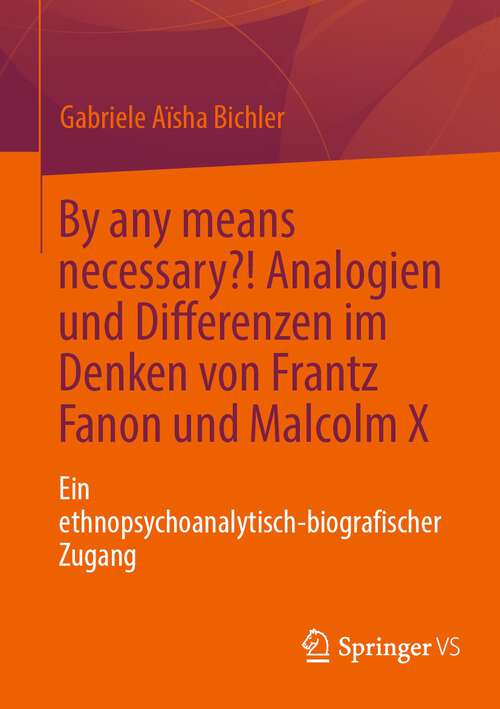 Book cover of By any means necessary?! Analogien und Differenzen im Denken von Frantz Fanon und Malcolm X: Ein ethnopsychoanalytisch-biografischer Zugang (1. Aufl. 2023)