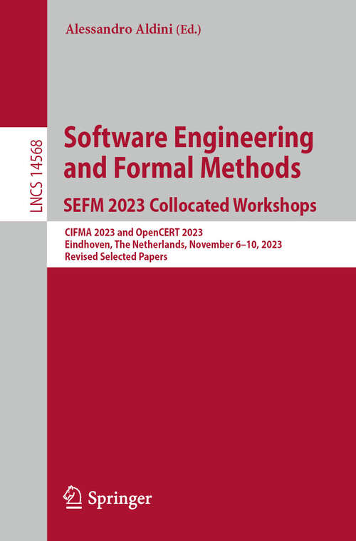 Book cover of Software Engineering and Formal Methods. SEFM 2023 Collocated Workshops: CIFMA 2023 and OpenCERT 2023, Eindhoven, The Netherlands, November 6–10, 2023, Revised Selected Papers (2024) (Lecture Notes in Computer Science #14568)