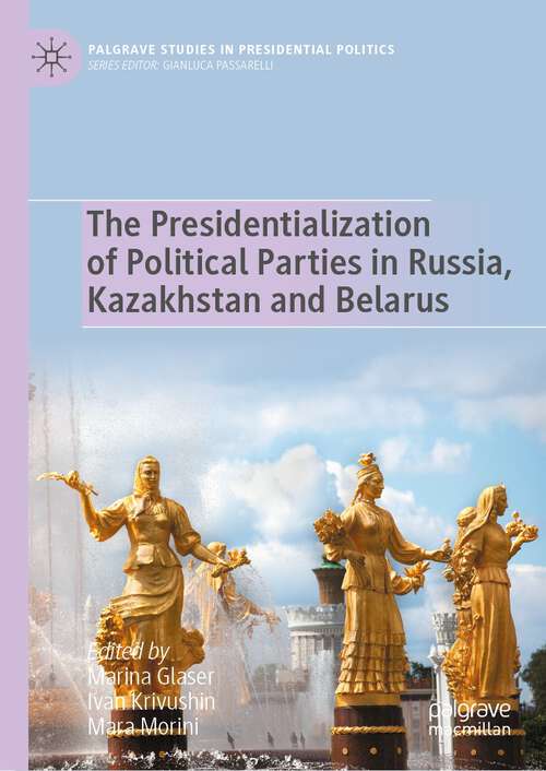 Book cover of The Presidentialization of Political Parties in Russia, Kazakhstan and Belarus (1st ed. 2023) (Palgrave Studies in Presidential Politics)