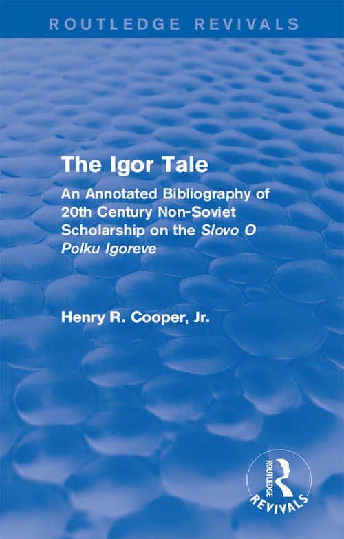 Book cover of The Igor Tale: An Annotated Bibliography of 20th Century Non-Soviet Scholarship on the Slovo O Polku Igoreve (Routledge Revivals)