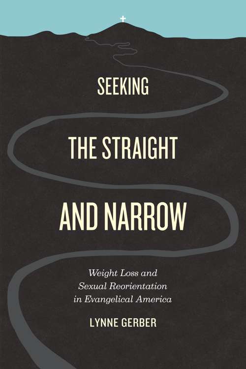 Book cover of Seeking the Straight and Narrow: Weight Loss and Sexual Reorientation in Evangelical America
