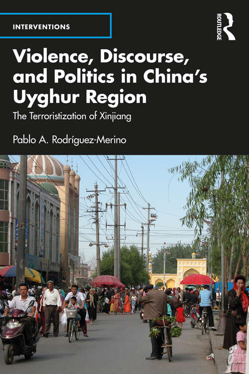 Book cover of Violence, Discourse, and Politics in China’s Uyghur Region: The Terroristization of Xinjiang (Interventions)