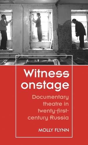 Book cover of Witness onstage: Documentary theatre in twenty-first-century Russia (Theatre: Theory – Practice – Performance)