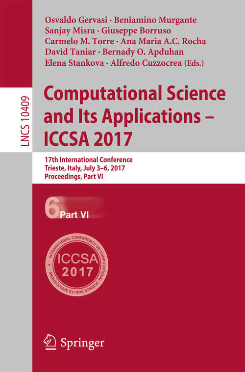 Book cover of Computational Science and Its Applications – ICCSA 2017: 17th International Conference, Trieste, Italy, July 3-6, 2017, Proceedings, Part VI (1st ed. 2017) (Lecture Notes in Computer Science #10409)